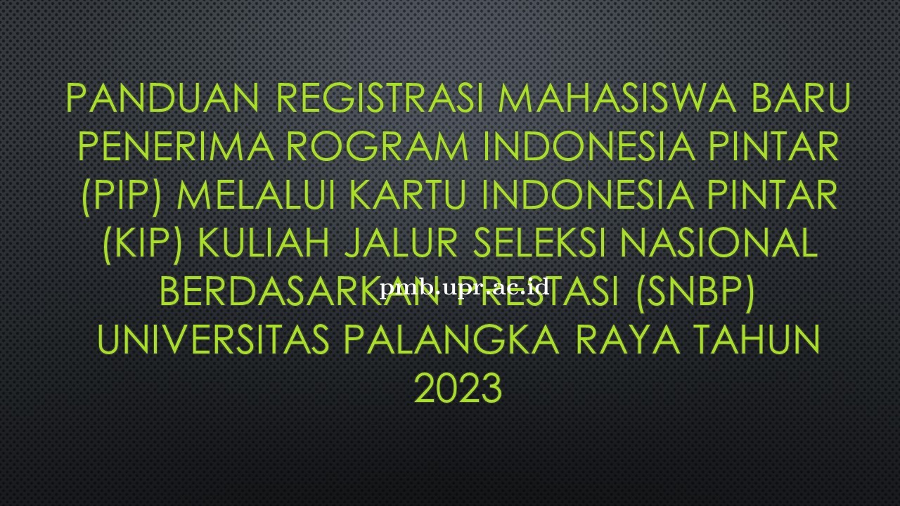 PANDUAN REGISTRASI MAHASISWA BARU KIP JALUR SNBP UPR TAHUN 2023